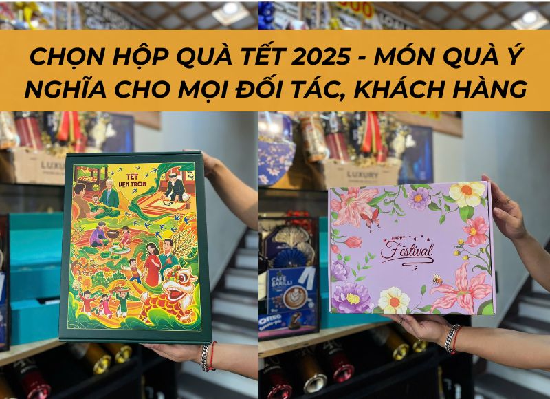 Chọn hộp quà Tết 2025 - Món quà ý nghĩa cho mọi đối tác, khách hàng