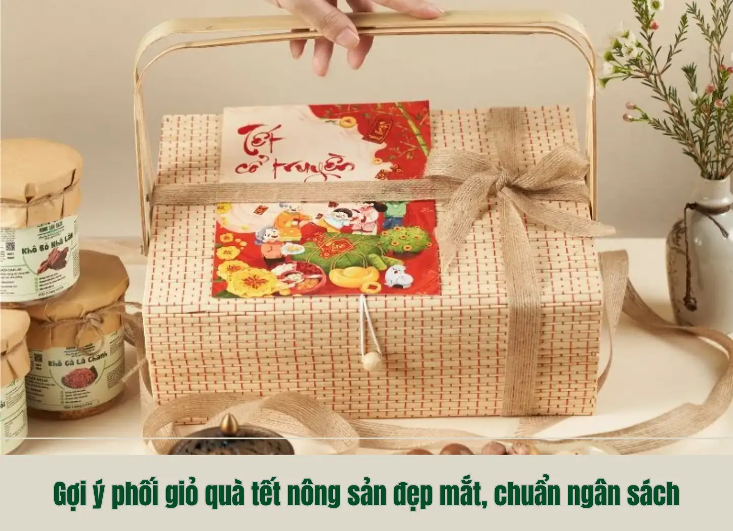 Gợi ý phối giỏ quà tết nông sản đẹp mắt, chuẩn ngân sách