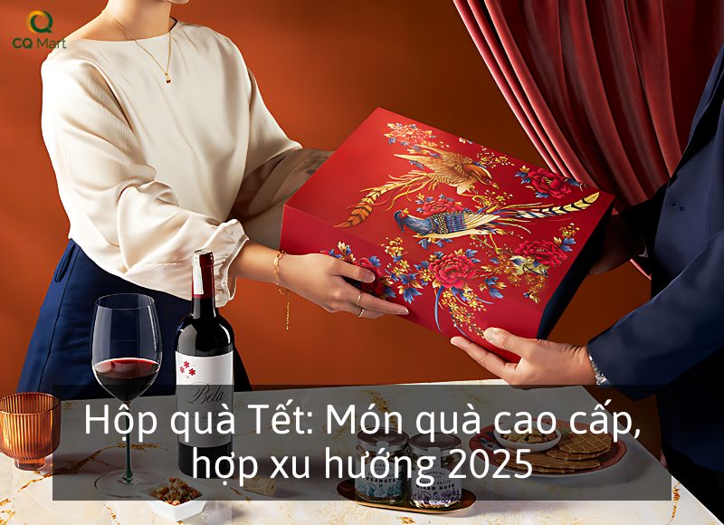 Hộp quà Tết: Món quà cao cấp, hợp xu hướng 2025