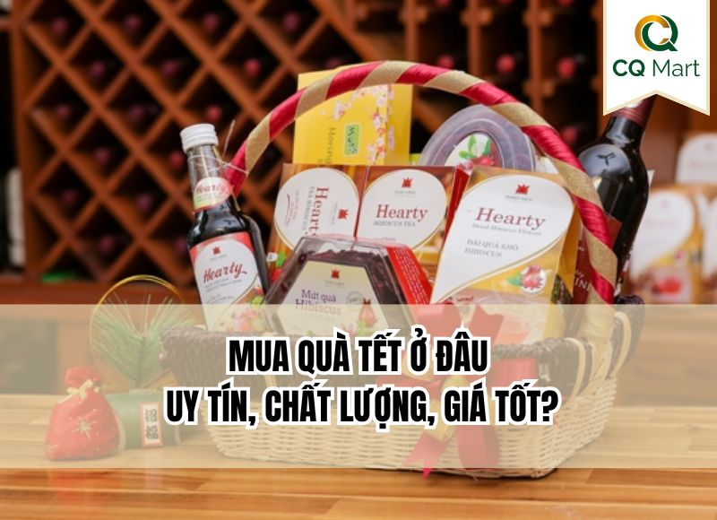 Mua quà Tết ở đâu uy tín, chất lượng, giá tốt?